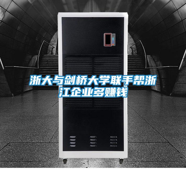 浙大与剑桥大学联手帮浙江企业多赚钱