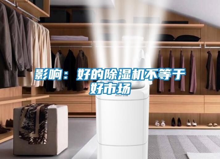影响：好的除湿机不等于好市场