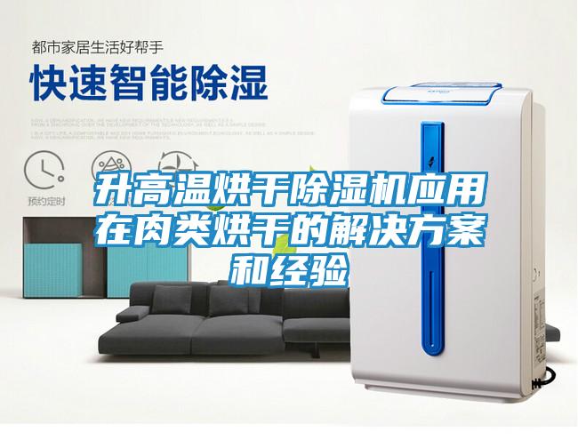 升高温烘干除湿机应用在肉类烘干的解决方案和经验