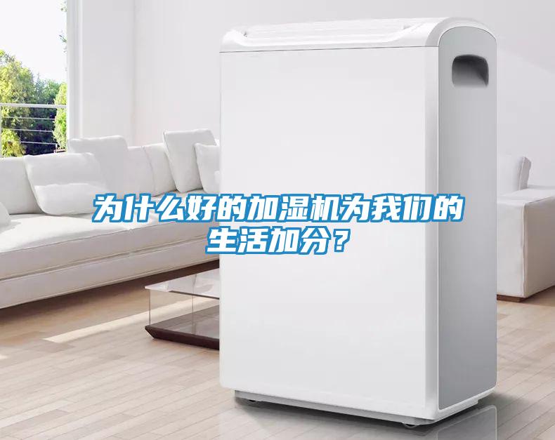为什么好的加湿机为我们的生活加分？