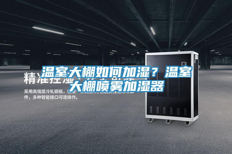 温室大棚如何加湿?温室大棚喷雾加湿器