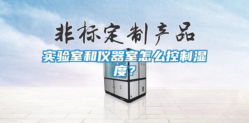 实验室和仪器室怎么控制湿度？
