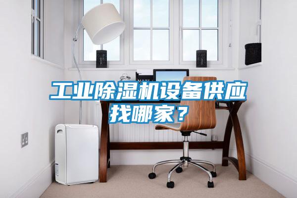 工业除湿机设备供应找哪家？
