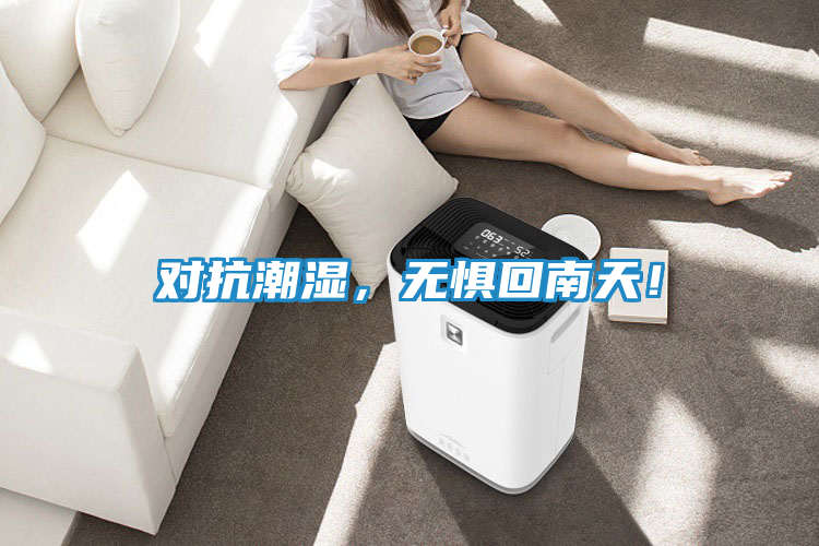 对抗潮湿,无惧回南天!