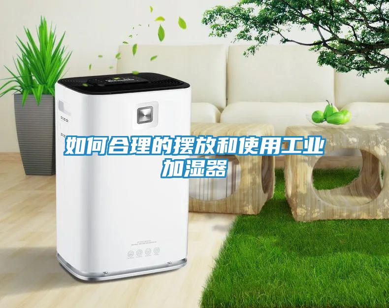 如何合理的摆放和使用工业加湿器