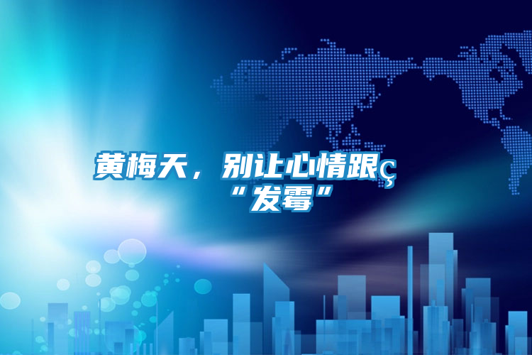 黄梅天,别让心情跟着“发霉”