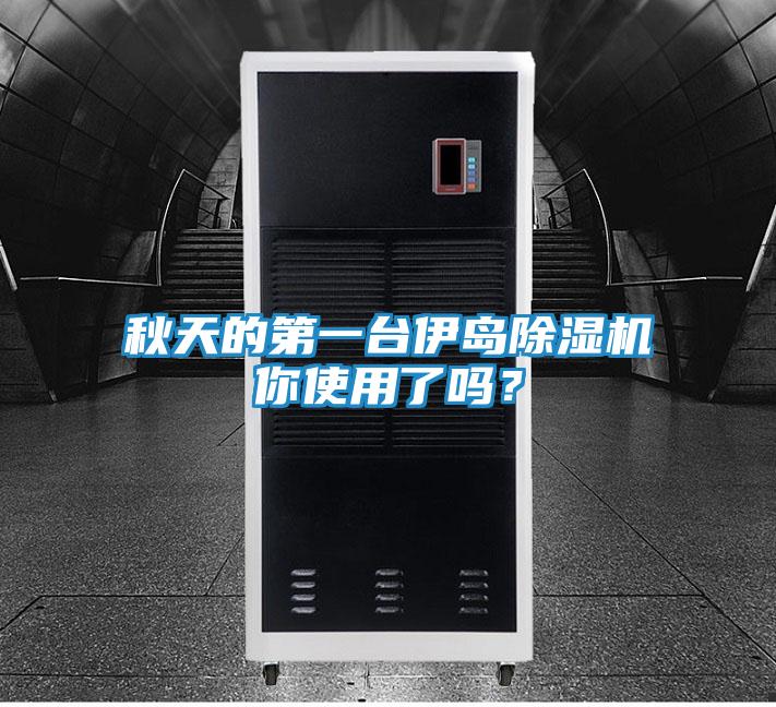 秋天的第一台伊岛除湿机你使用了吗？