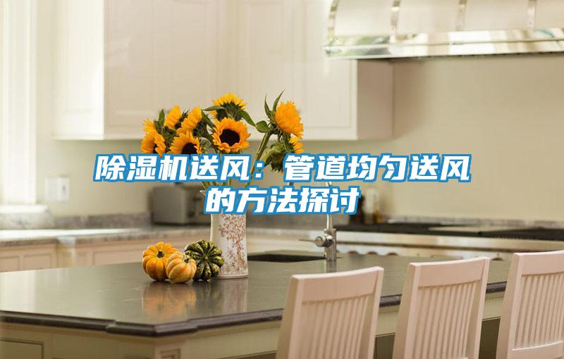 除湿机送风：管道均匀送风的方法探讨