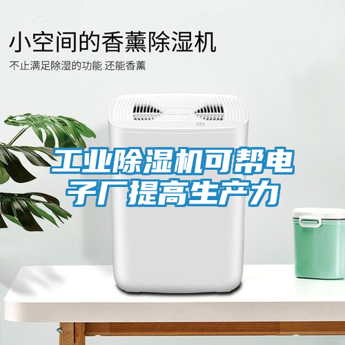 工业除湿机可帮电子厂提高生产力