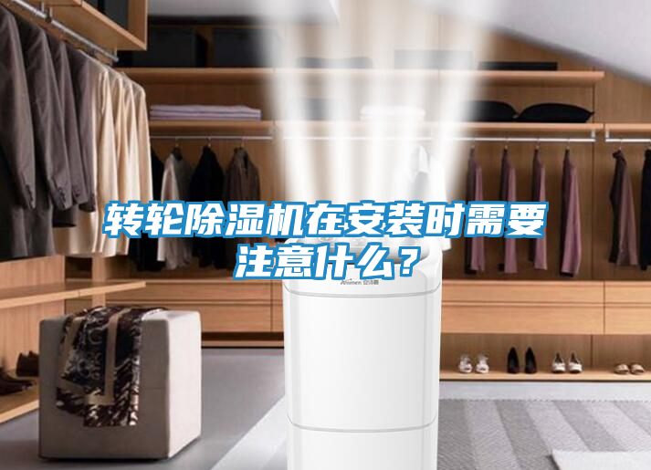 转轮除湿机在安装时需要注意什么？