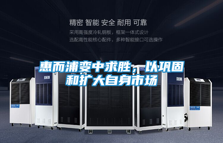 惠而浦变中求胜，以巩固和扩大自身市场