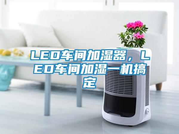LED车间加湿器,LED车间加湿一机搞定