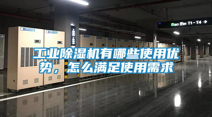 工业除湿机有哪些使用优势，怎么满足使用需求