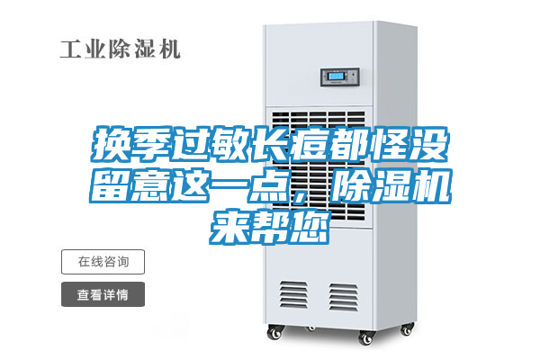 换季过敏长痘都怪没留意这一点，除湿机来帮您