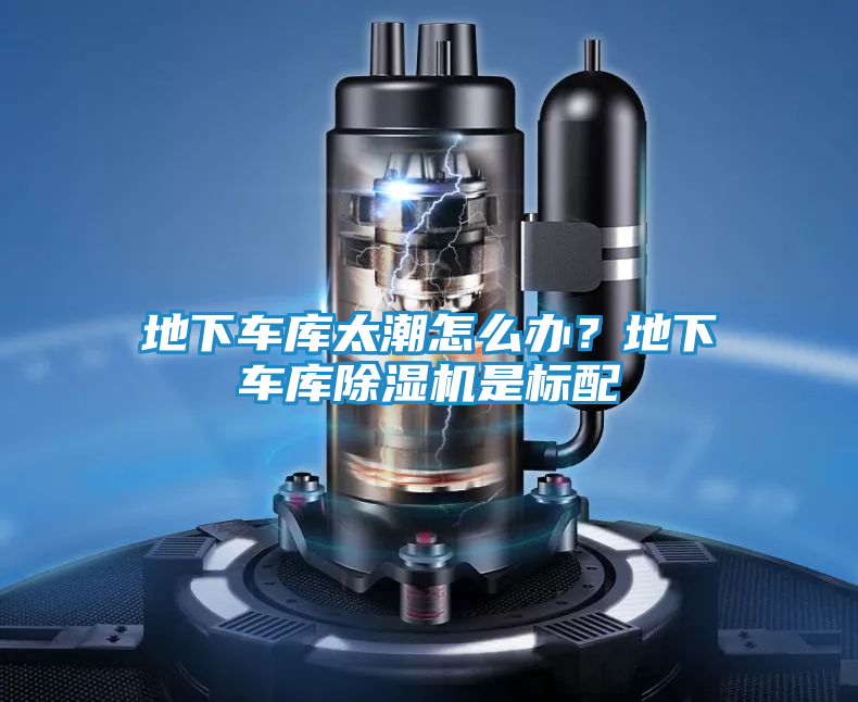 地下车库太潮怎么办?地下车库除湿机是标配