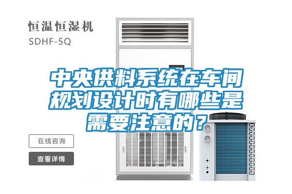 中央供料系统在车间规划设计时有哪些是需要注意的？