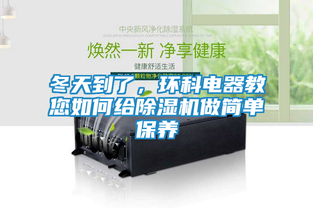 冬天到了，环科电器教您如何给除湿机做简单保养