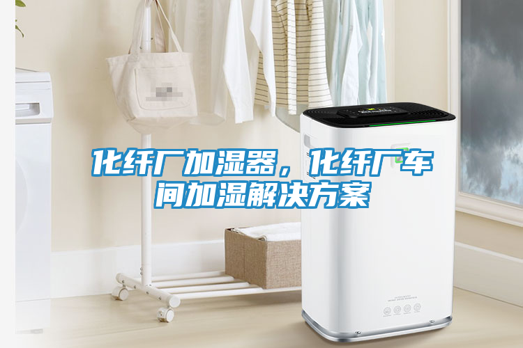 化纤厂加湿器，化纤厂车间加湿解决方案