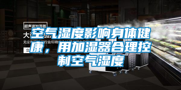 空气湿度影响身体健康，用加湿器合理控制空气湿度