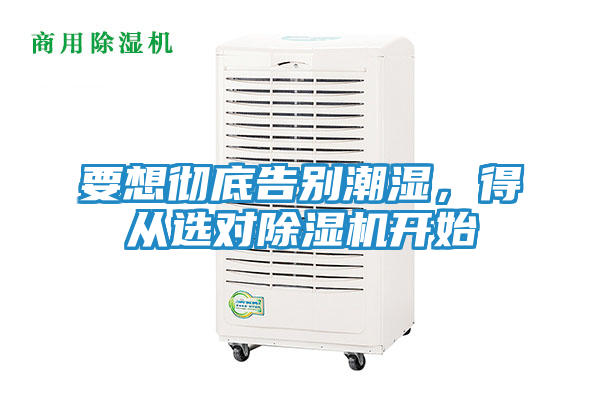 要想彻底告别潮湿，得从选对除湿机开始