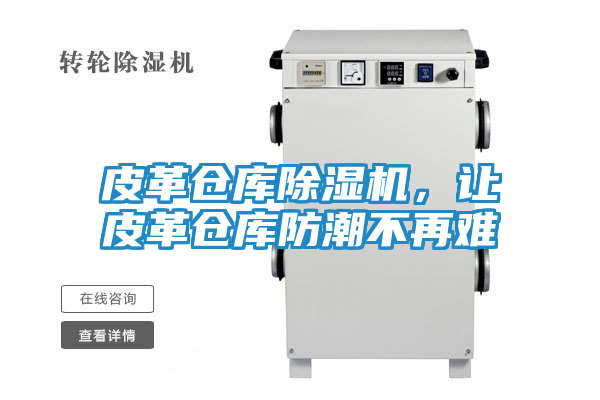 皮革仓库除湿机，让皮革仓库防潮不再难