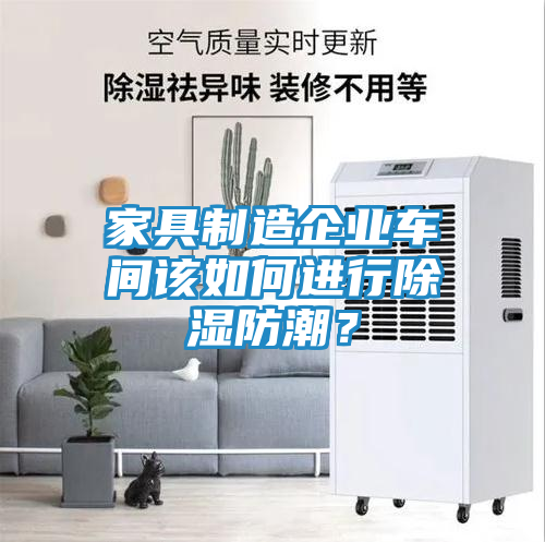 家具制造企业车间该如何进行除湿防潮？