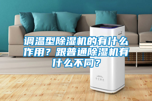 调温型除湿机的有什么作用？跟普通除湿机有什么不同？