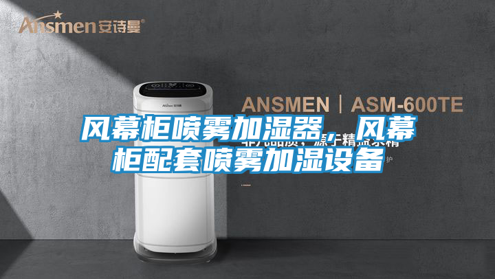 风幕柜喷雾加湿器,风幕柜配套喷雾加湿设备