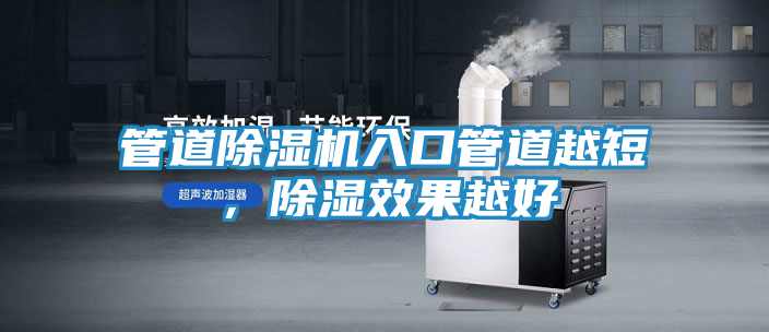 管道除湿机入口管道越短，除湿效果越好