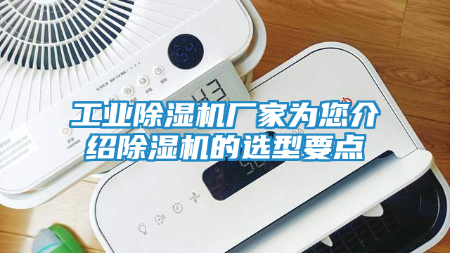 工业除湿机厂家为您介绍除湿机的选型要点