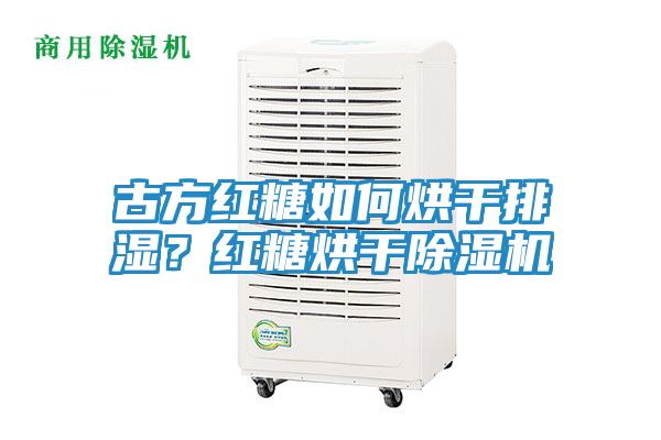 古方红糖如何烘干排湿？红糖烘干除湿机