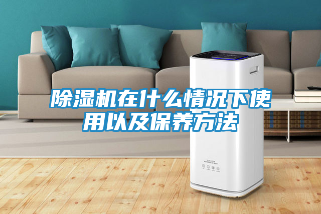 除湿机在什么情况下使用以及保养方法