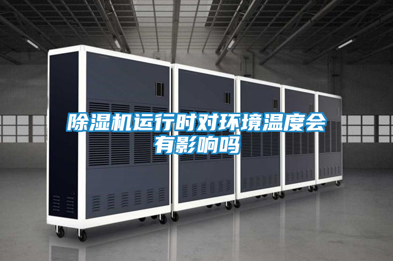 除湿机运行时对环境温度会有影响吗
