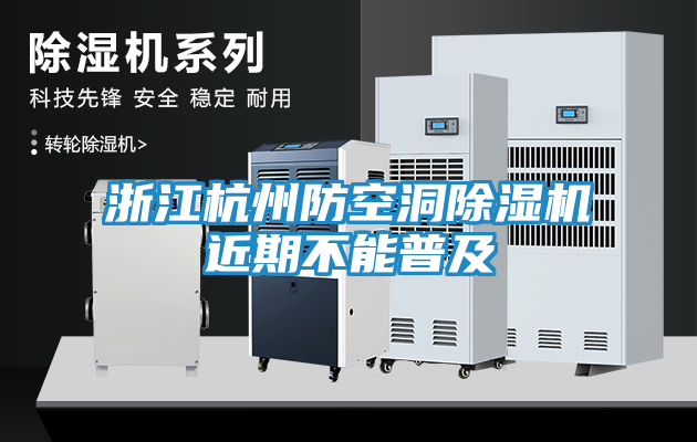 浙江杭州防空洞除湿机近期不能普及