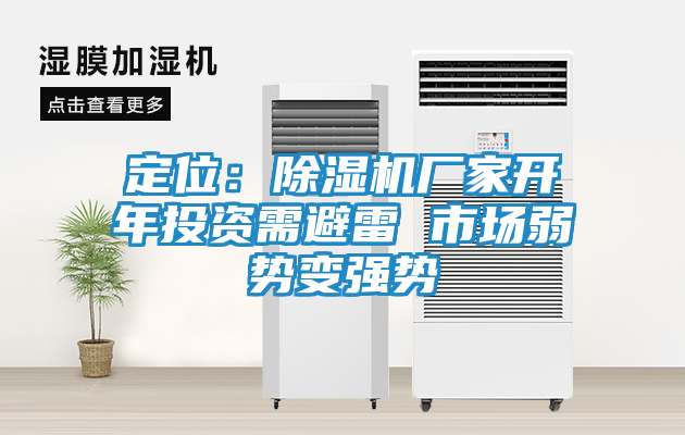 定位：除湿机厂家开年投资需避雷 市场弱势变强势