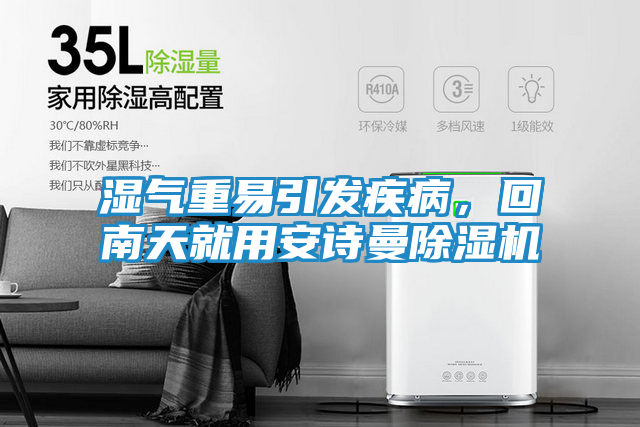 湿气重易引发疾病，回南天就用安诗曼除湿机