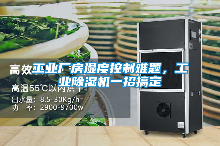 工业厂房湿度控制难题，工业除湿机一招搞定