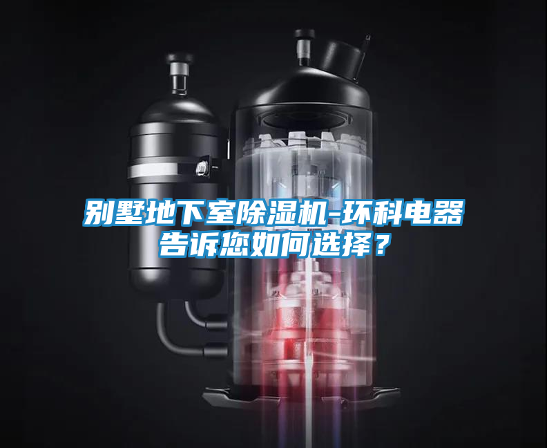 别墅地下室除湿机-环科电器告诉您如何选择？