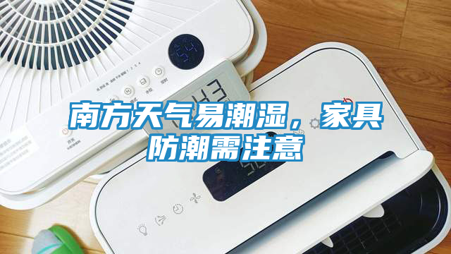南方天气易潮湿，家具防潮需注意