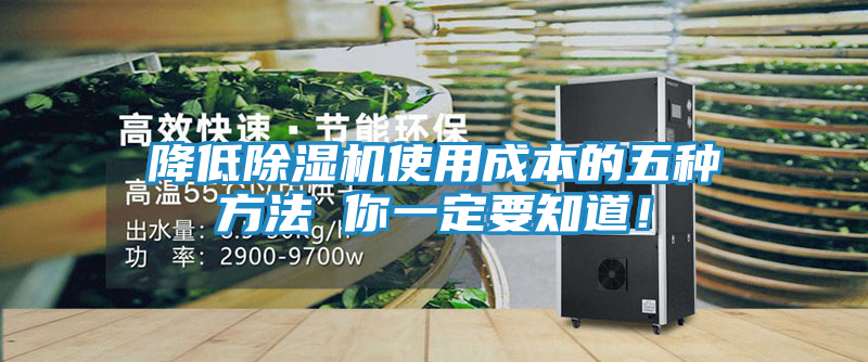 降低除湿机使用成本的五种方法 你一定要知道！
