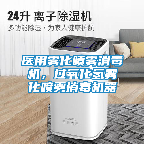 医用雾化喷雾消毒机，过氧化氢雾化喷雾消毒机器