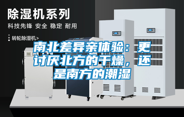 南北差异亲体验：更讨厌北方的干燥，还是南方的潮湿