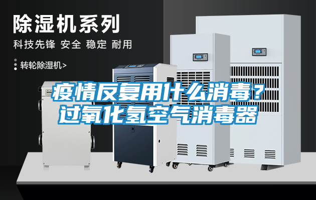 疫情反复用什么消毒？过氧化氢空气消毒器