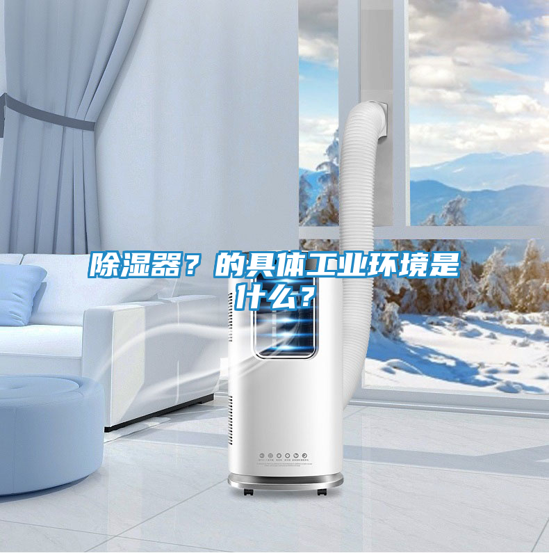 除湿器？的具体工业环境是什么？