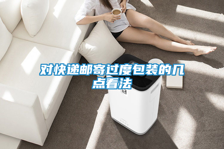 对快递邮寄过度包装的几点看法