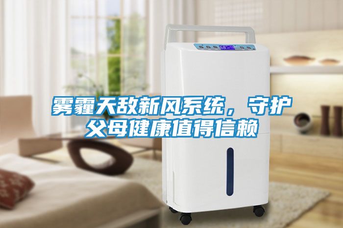 雾霾天敌新风系统，守护父母健康值得信赖