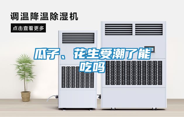 瓜子、花生受潮了能吃吗