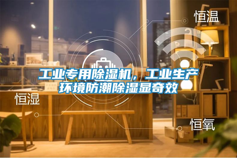 工业专用除湿机，工业生产环境防潮除湿显奇效