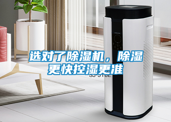 选对了除湿机，除湿更快控湿更准