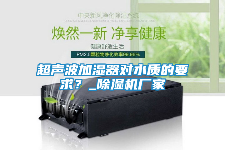 超声波加湿器对水质的要求？_除湿机厂家